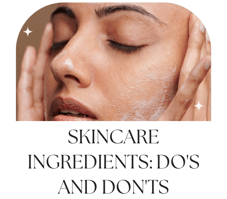 Skincare Ingredients: Do's and Don'ts