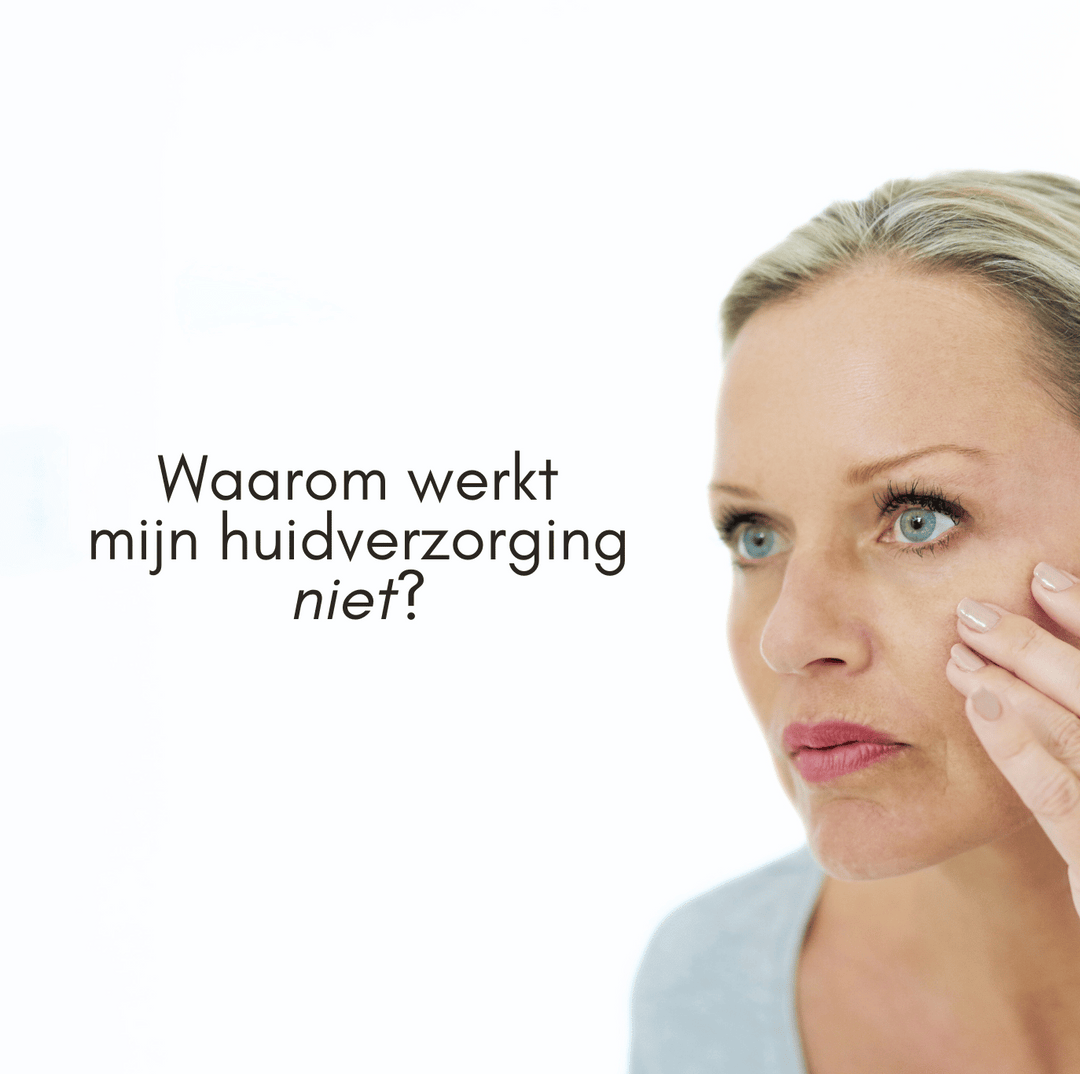 Waarom werkt mijn huidverzorging niet?